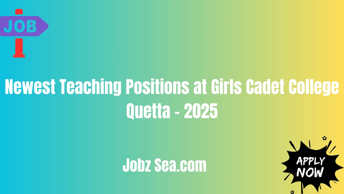 Newest Teaching Positions at Girls Cadet College Quetta - 2025