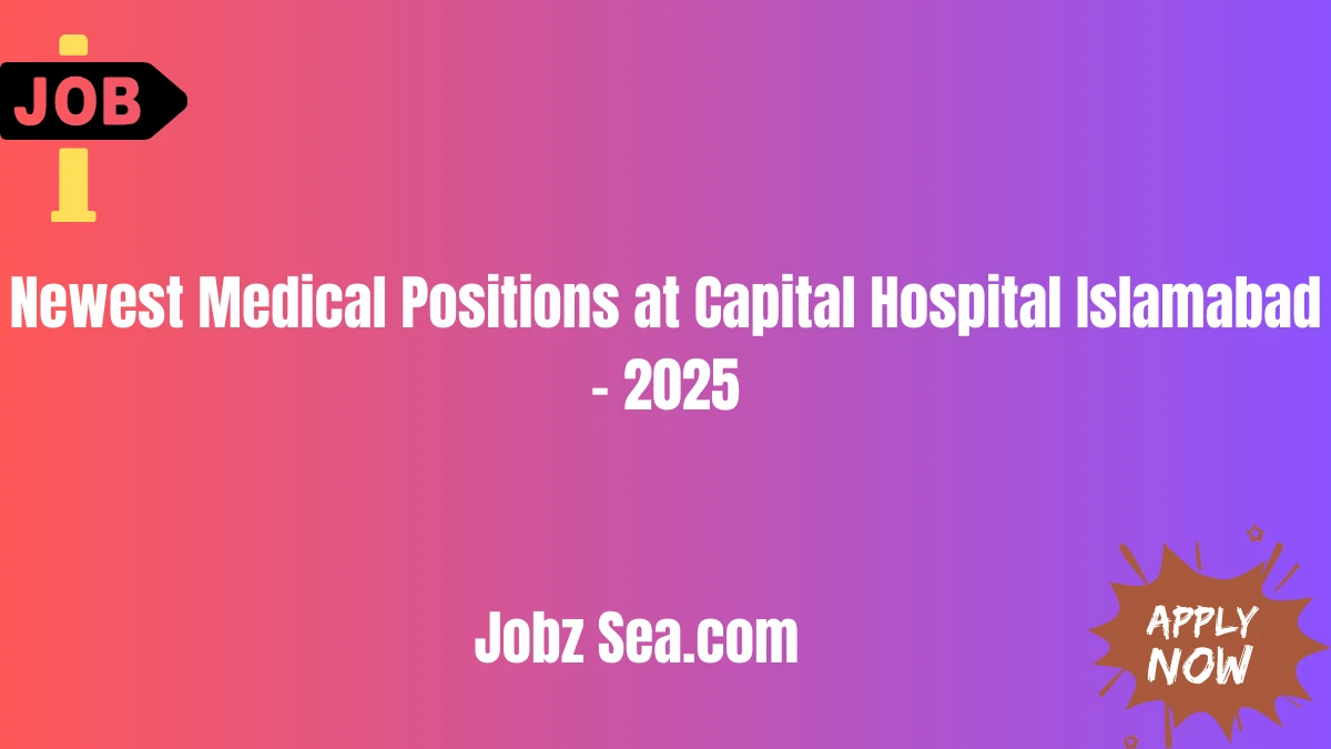 Newest Medical Positions at Capital Hospital Islamabad - 2025