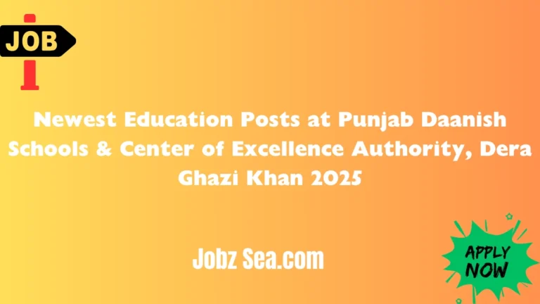 Newest Education Posts at Punjab Daanish Schools & Center of Excellence Authority, Dera Ghazi Khan 2025