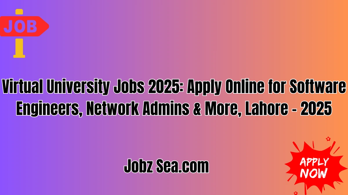 Virtual University Jobs 2025: Apply Online for Software Engineers, Network Admins & More, Lahore - 2025